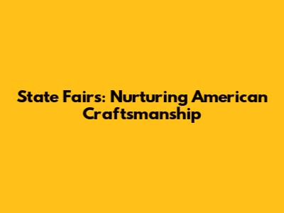 State Fairs: Nurturing American Craftsmanship