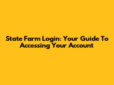 State Farm Login: Your Guide To Accessing Your Account