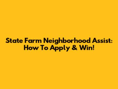State Farm Neighborhood Assist: How To Apply & Win!