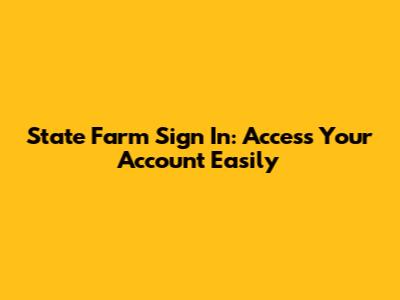 State Farm Sign In: Access Your Account Easily