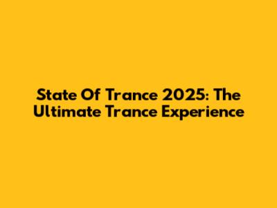 State Of Trance 2025: The Ultimate Trance Experience