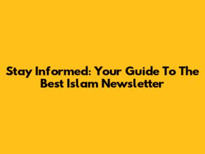 Stay Informed: Your Guide To The Best Islam Newsletter