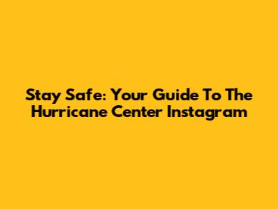 Stay Safe: Your Guide To The Hurricane Center Instagram