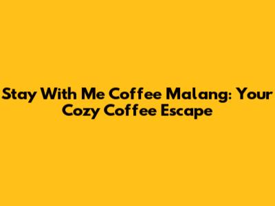 Stay With Me Coffee Malang: Your Cozy Coffee Escape