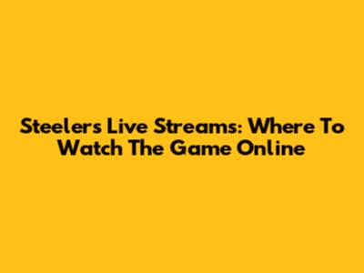 Steelers Live Streams: Where To Watch The Game Online
