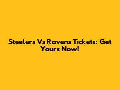 Steelers Vs Ravens Tickets: Get Yours Now!