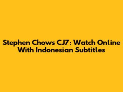Stephen Chow's CJ7: Watch Online With Indonesian Subtitles