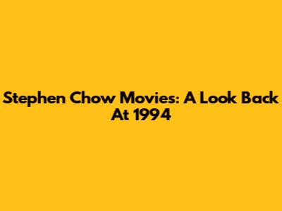 Stephen Chow Movies: A Look Back At 1994