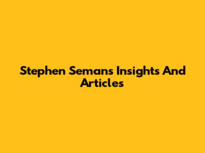 Stephen Seman's Insights And Articles