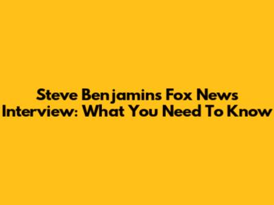 Steve Benjamin's Fox News Interview: What You Need To Know