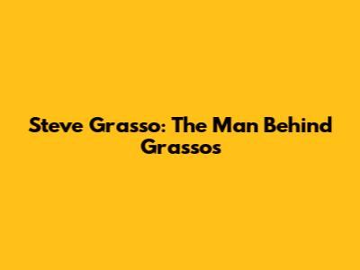 Steve Grasso: The Man Behind Grasso's