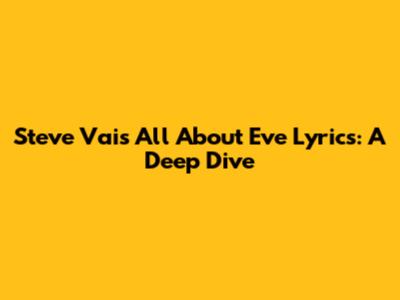 Steve Vai's 'All About Eve' Lyrics: A Deep Dive