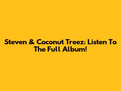 Steven & Coconut Treez: Listen To The Full Album!
