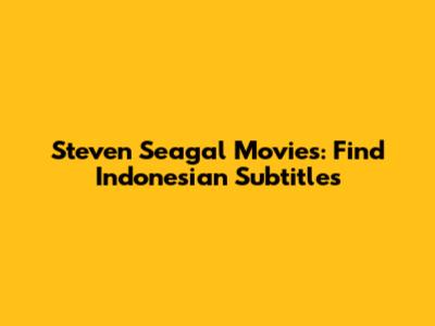 Steven Seagal Movies: Find Indonesian Subtitles