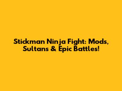 Stickman Ninja Fight: Mods, Sultans & Epic Battles!