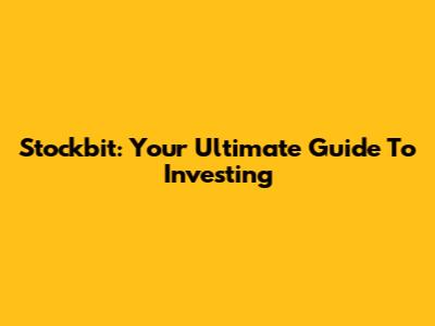 Stockbit: Your Ultimate Guide To Investing