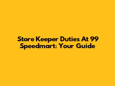 Store Keeper Duties At 99 Speedmart: Your Guide