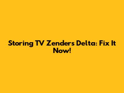 Storing TV Zenders Delta: Fix It Now!