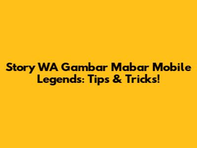 Story WA Gambar Mabar Mobile Legends: Tips & Tricks!