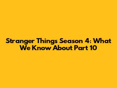 Stranger Things Season 4: What We Know About Part 10