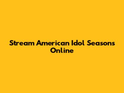 Stream American Idol Seasons Online
