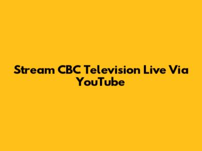 Stream CBC Television Live Via YouTube