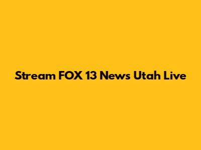 Stream FOX 13 News Utah Live