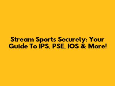 Stream Sports Securely: Your Guide To IPS, PSE, IOS & More!