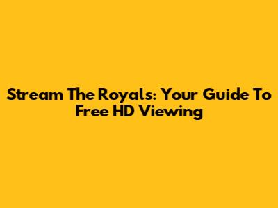 Stream The Royals: Your Guide To Free HD Viewing