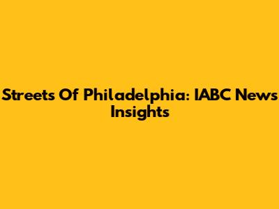 Streets Of Philadelphia: IABC News Insights
