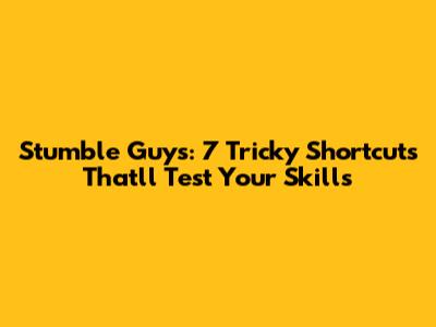 Stumble Guys: 7 Tricky Shortcuts That'll Test Your Skills