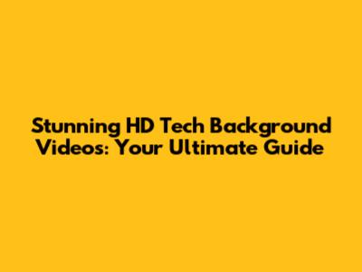 Stunning HD Tech Background Videos: Your Ultimate Guide