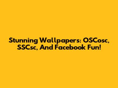 Stunning Wallpapers: OSCosc, SSCsc, And Facebook Fun!
