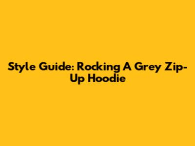 Style Guide: Rocking A Grey Zip-Up Hoodie