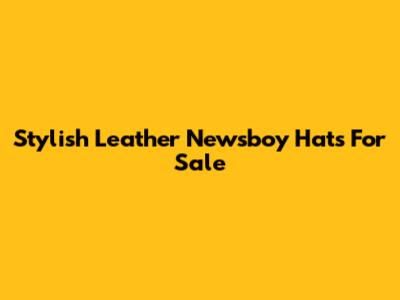Stylish Leather Newsboy Hats For Sale