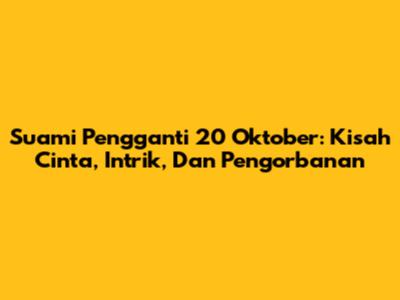 Suami Pengganti 20 Oktober: Kisah Cinta, Intrik, Dan Pengorbanan
