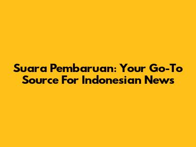 Suara Pembaruan: Your Go-To Source For Indonesian News