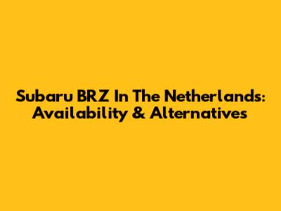 Subaru BRZ In The Netherlands: Availability & Alternatives