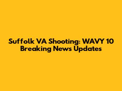 Suffolk VA Shooting: WAVY 10 Breaking News Updates