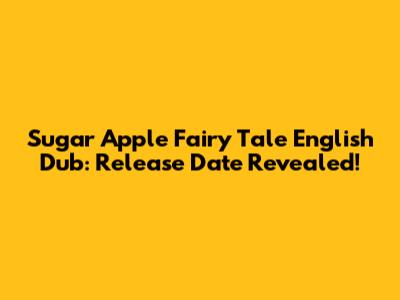 Sugar Apple Fairy Tale English Dub: Release Date Revealed!