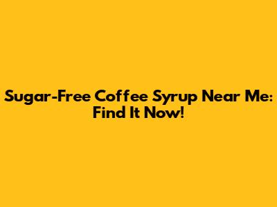 Sugar-Free Coffee Syrup Near Me: Find It Now!