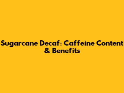 Sugarcane Decaf: Caffeine Content & Benefits