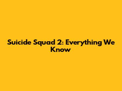 Suicide Squad 2: Everything We Know