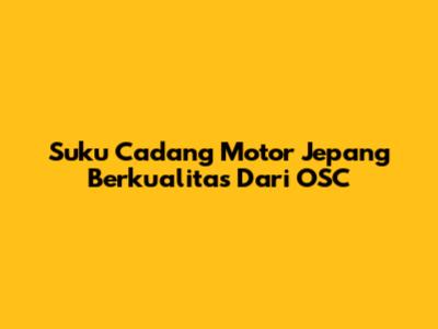 Suku Cadang Motor Jepang Berkualitas Dari OSC