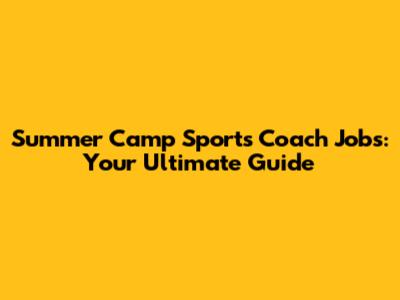 Summer Camp Sports Coach Jobs: Your Ultimate Guide