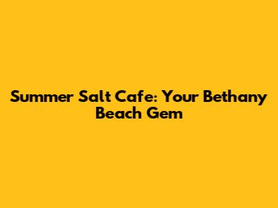 Summer Salt Cafe: Your Bethany Beach Gem