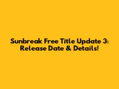 Sunbreak Free Title Update 3: Release Date & Details!
