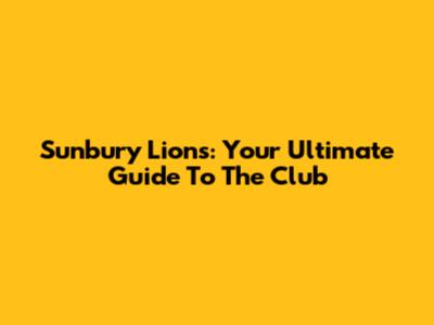 Sunbury Lions: Your Ultimate Guide To The Club
