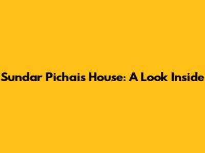 Sundar Pichai's House: A Look Inside