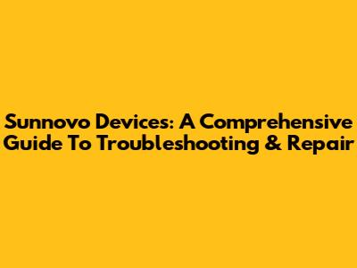 Sunnovo Devices: A Comprehensive Guide To Troubleshooting & Repair
